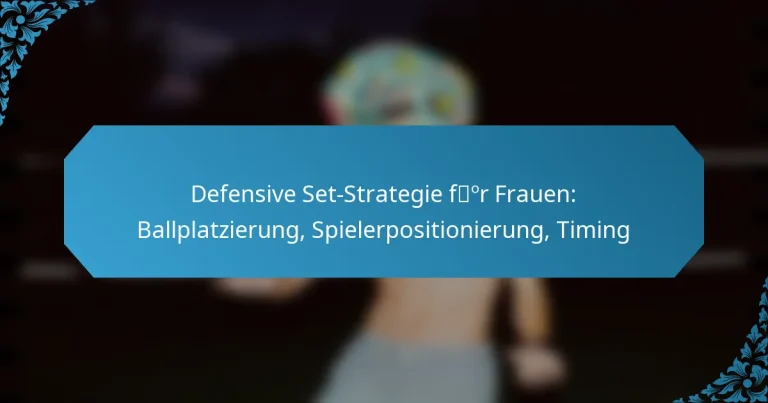 Defensive Set-Strategie für Frauen: Ballplatzierung, Spielerpositionierung, Timing