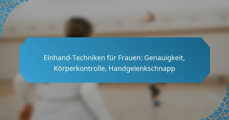 Einhand-Techniken für Frauen: Genauigkeit, Körperkontrolle, Handgelenkschnapp