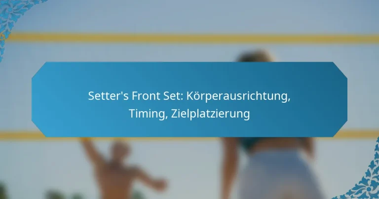 Setter’s Front Set: Körperausrichtung, Timing, Zielplatzierung