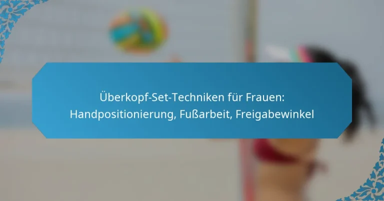 Überkopf-Set-Techniken für Frauen: Handpositionierung, Fußarbeit, Freigabewinkel