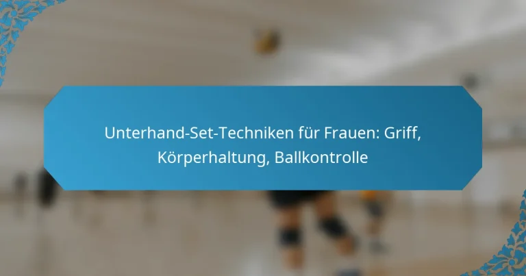 Unterhand-Set-Techniken für Frauen: Griff, Körperhaltung, Ballkontrolle