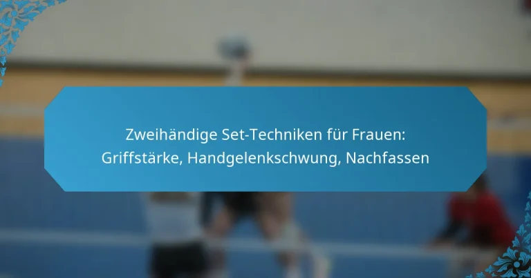 Zweihändige Set-Techniken für Frauen: Griffstärke, Handgelenkschwung, Nachfassen