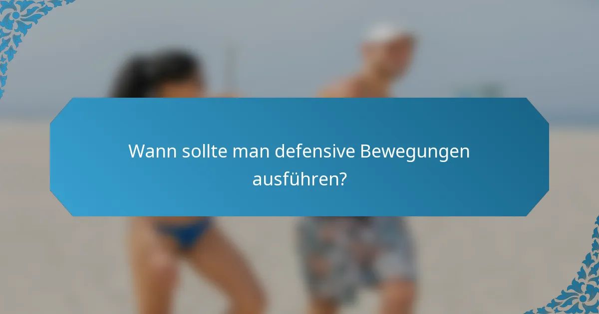 Wann sollte man defensive Bewegungen ausführen?