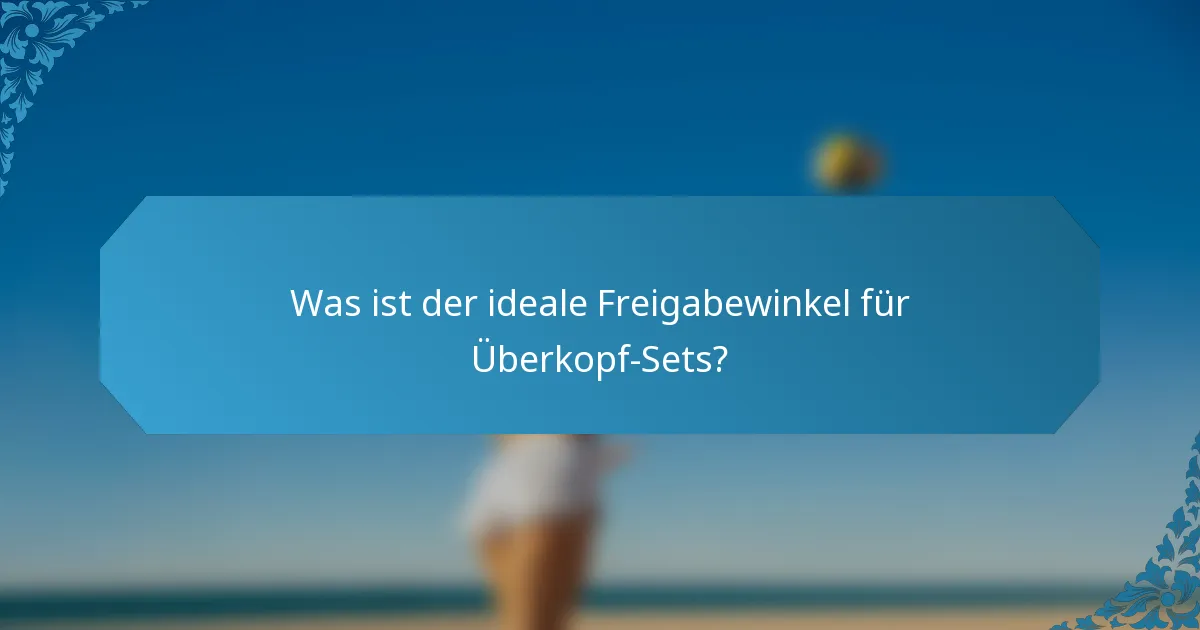 Was ist der ideale Freigabewinkel für Überkopf-Sets?