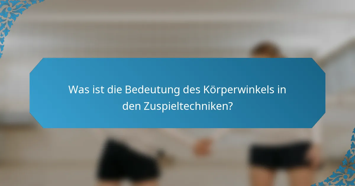 Was ist die Bedeutung des Körperwinkels in den Zuspieltechniken?