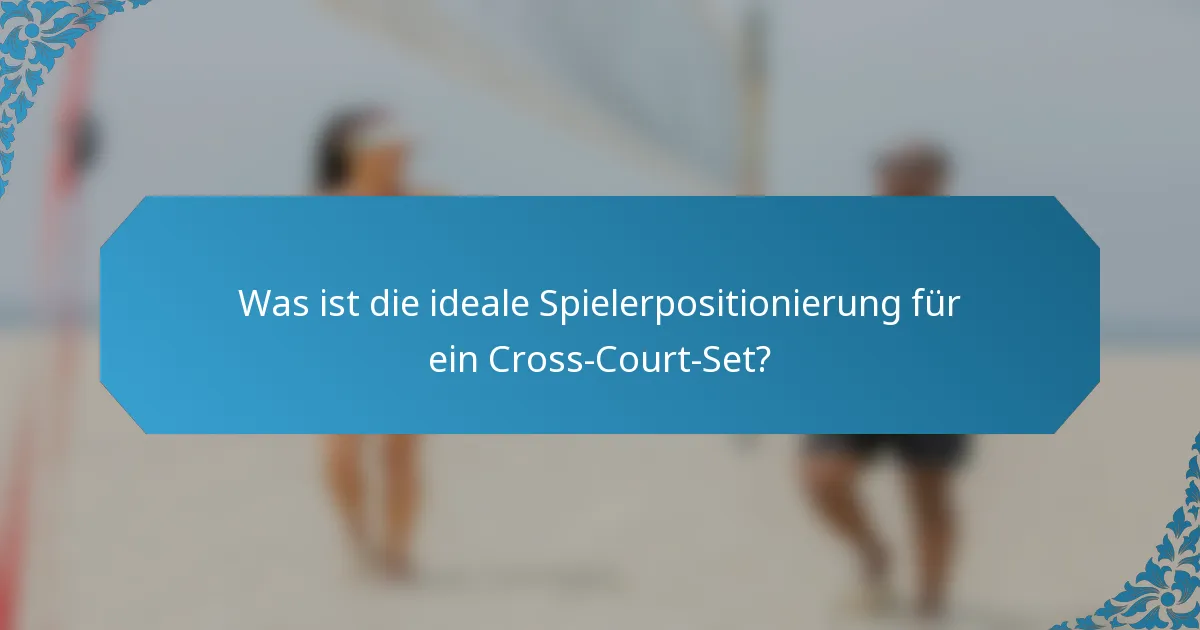 Was ist die ideale Spielerpositionierung für ein Cross-Court-Set?