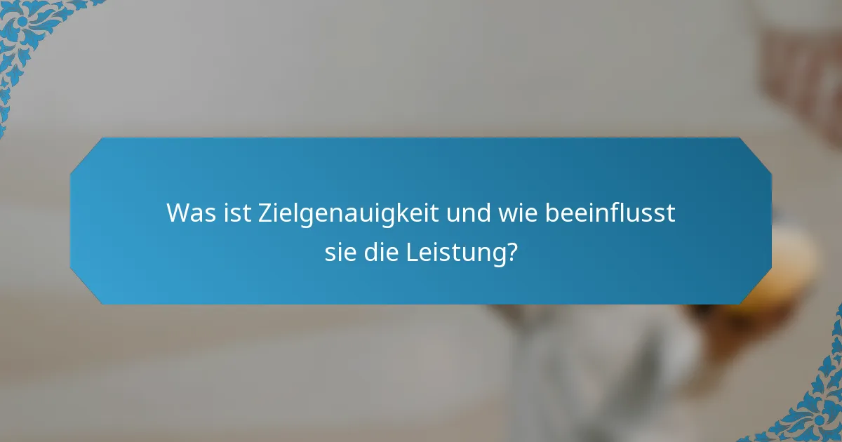 Was ist Zielgenauigkeit und wie beeinflusst sie die Leistung?