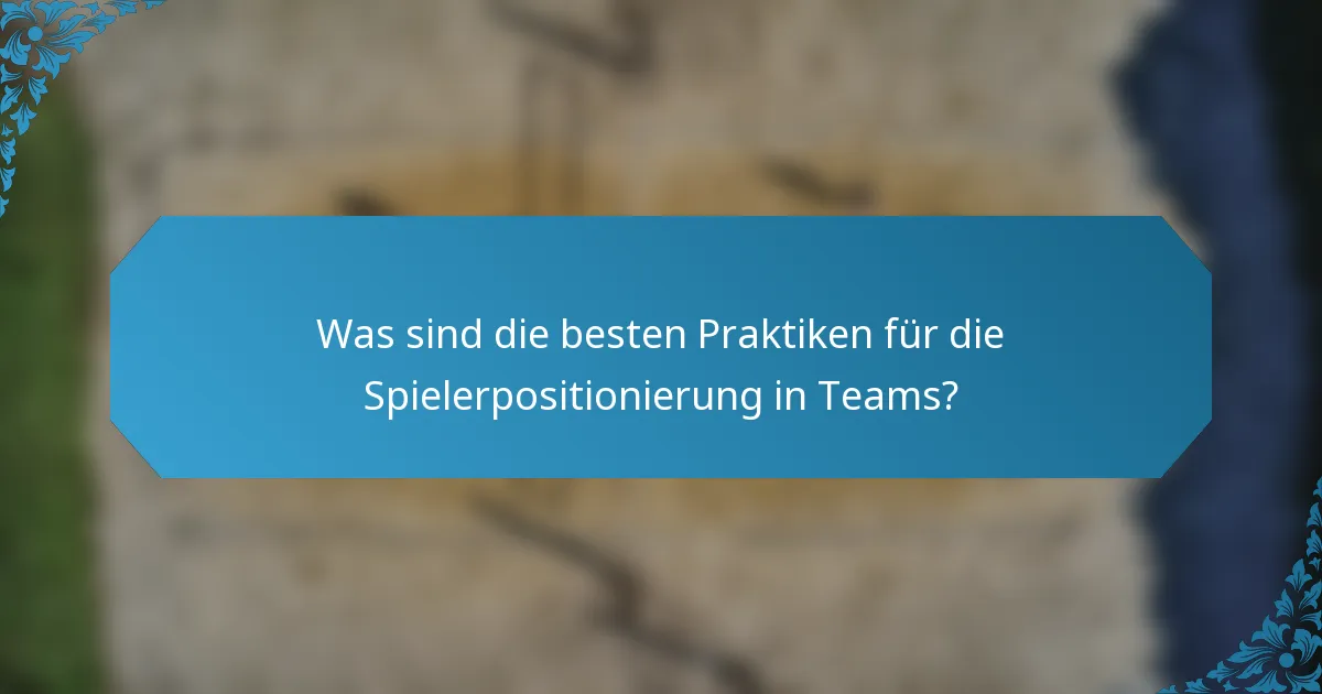 Was sind die besten Praktiken für die Spielerpositionierung in Teams?