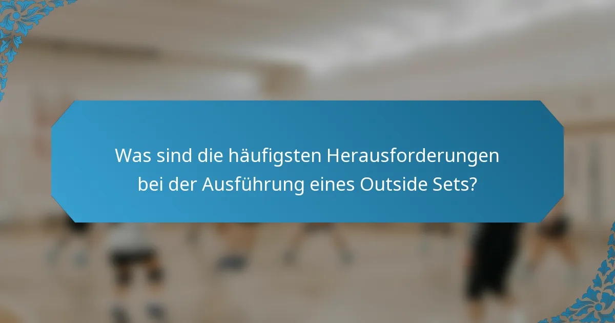 Was sind die häufigsten Herausforderungen bei der Ausführung eines Outside Sets?