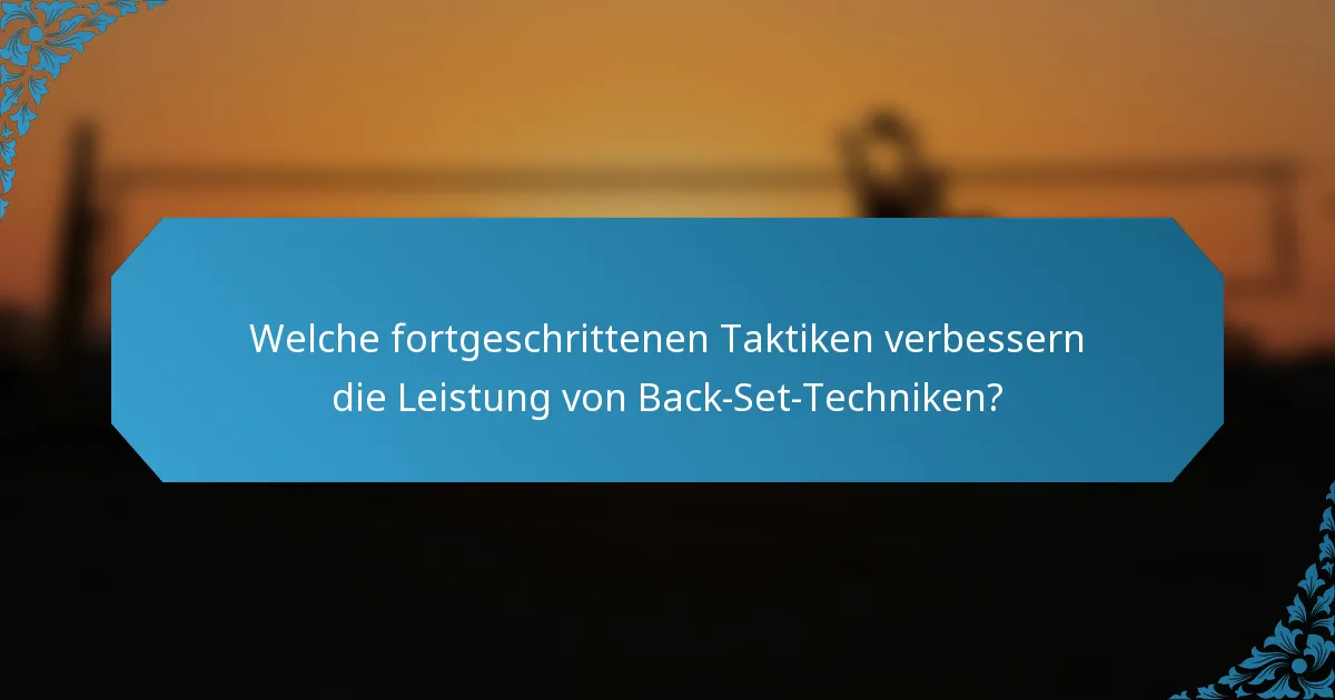 Welche fortgeschrittenen Taktiken verbessern die Leistung von Back-Set-Techniken?