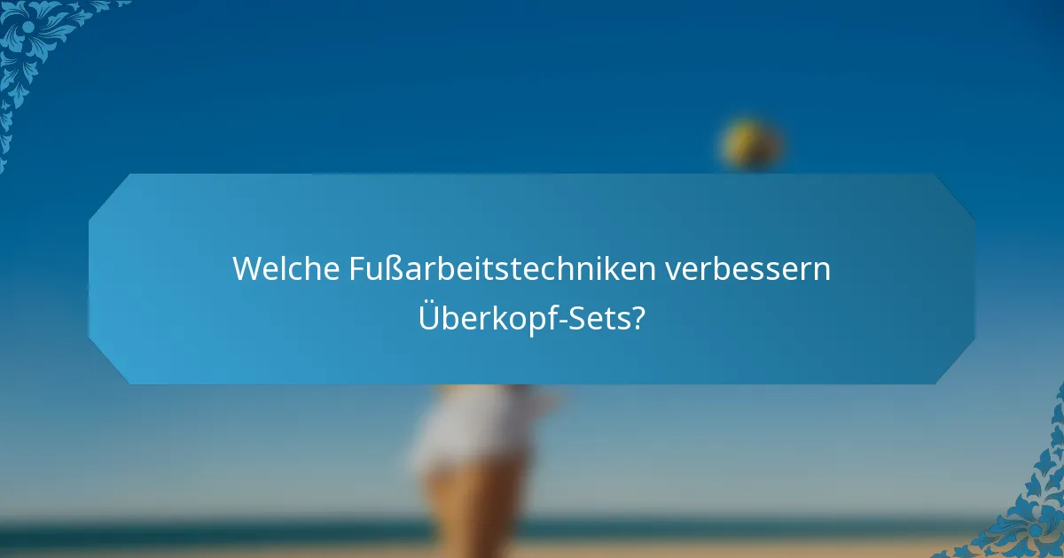 Welche Fußarbeitstechniken verbessern Überkopf-Sets?