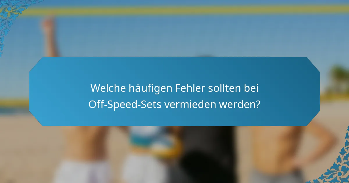 Welche häufigen Fehler sollten bei Off-Speed-Sets vermieden werden?