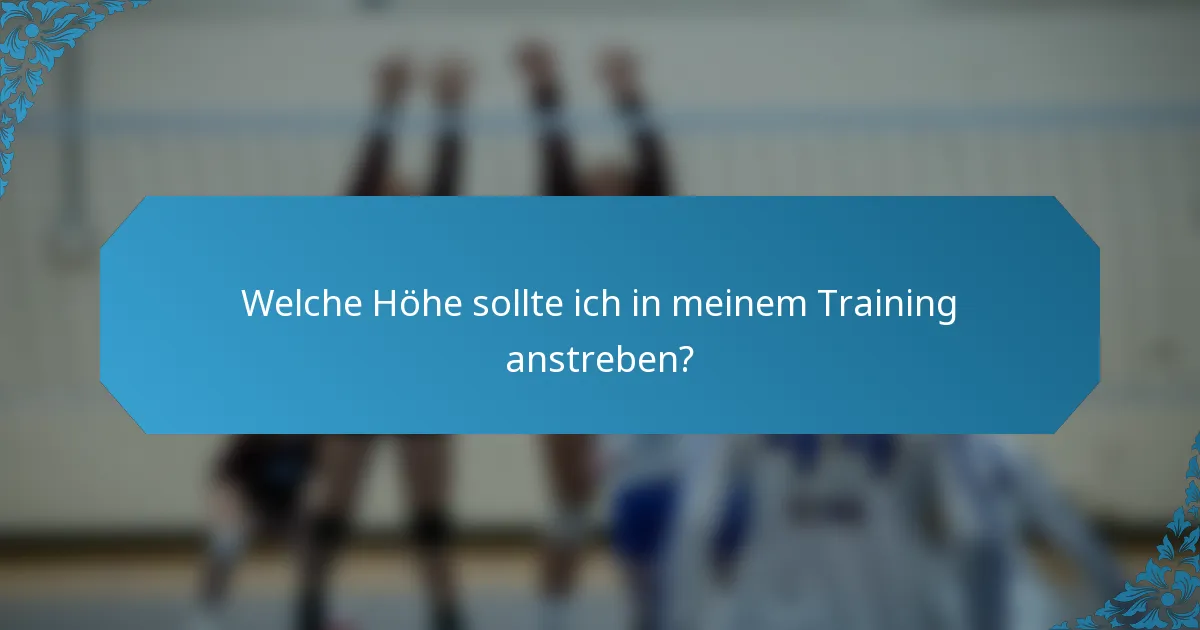 Welche Höhe sollte ich in meinem Training anstreben?