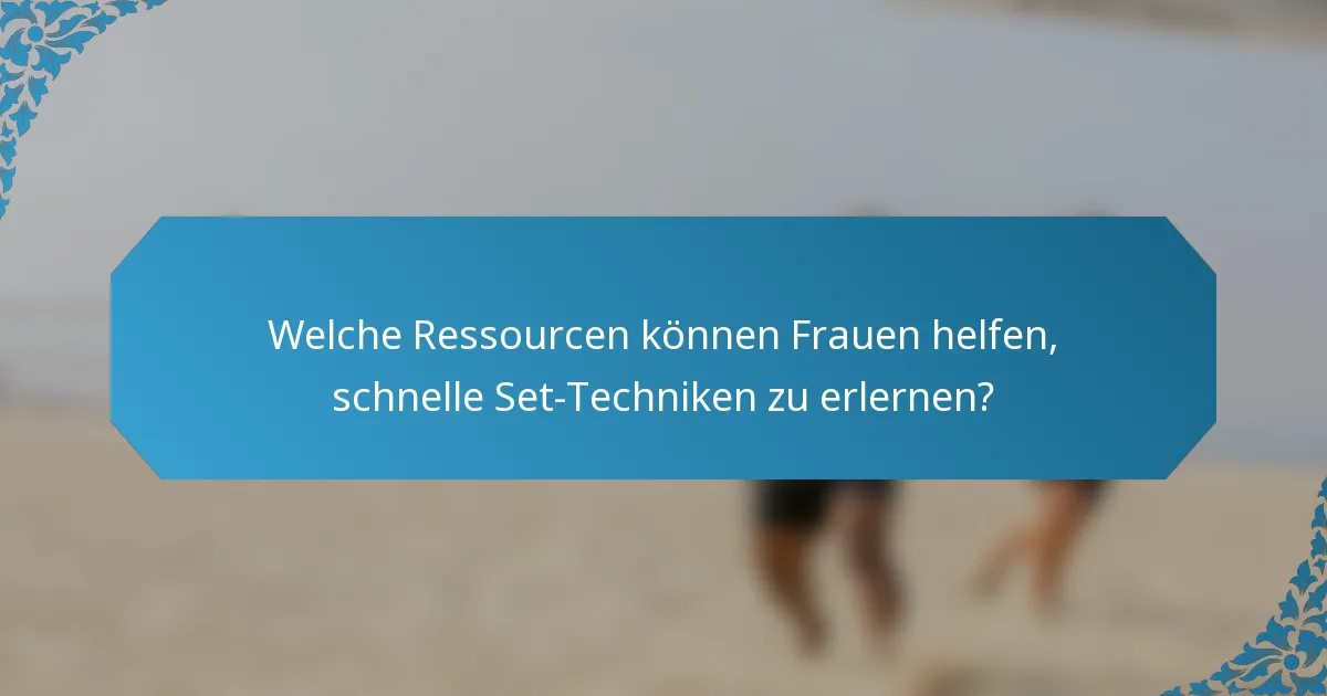 Welche Ressourcen können Frauen helfen, schnelle Set-Techniken zu erlernen?