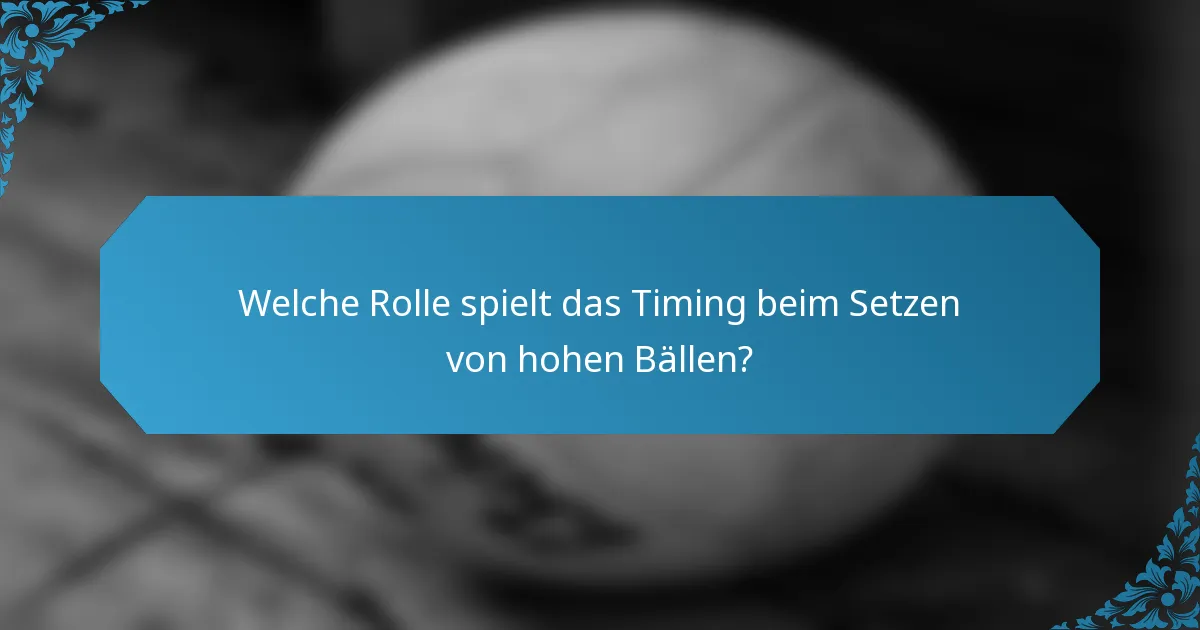 Welche Rolle spielt das Timing beim Setzen von hohen Bällen?