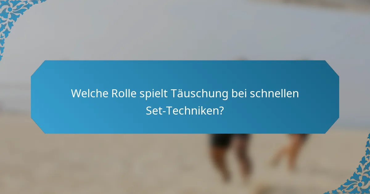 Welche Rolle spielt Täuschung bei schnellen Set-Techniken?