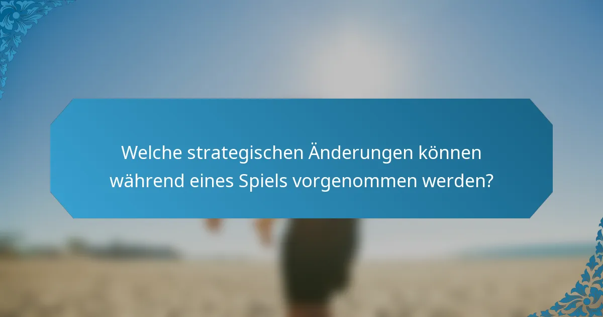 Welche strategischen Änderungen können während eines Spiels vorgenommen werden?