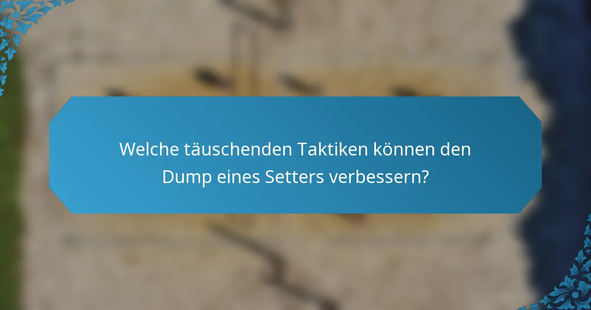 Welche täuschenden Taktiken können den Dump eines Setters verbessern?