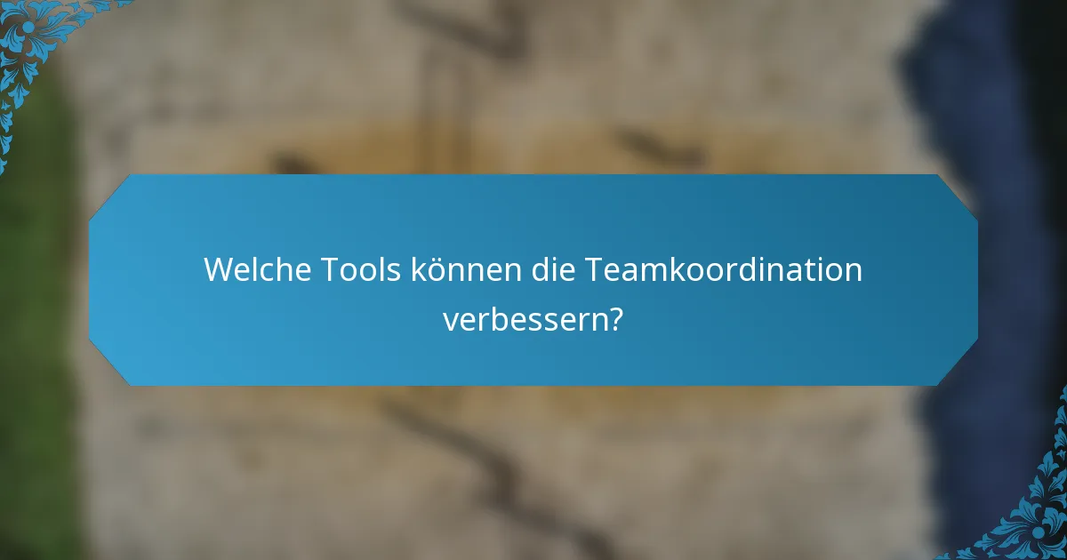 Welche Tools können die Teamkoordination verbessern?