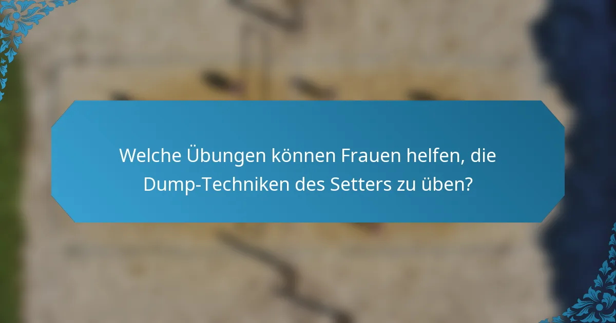 Welche Übungen können Frauen helfen, die Dump-Techniken des Setters zu üben?