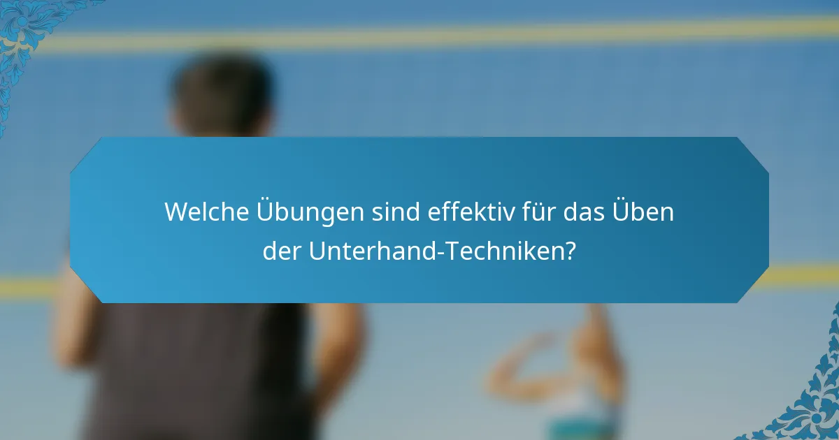 Welche Übungen sind effektiv für das Üben der Unterhand-Techniken?