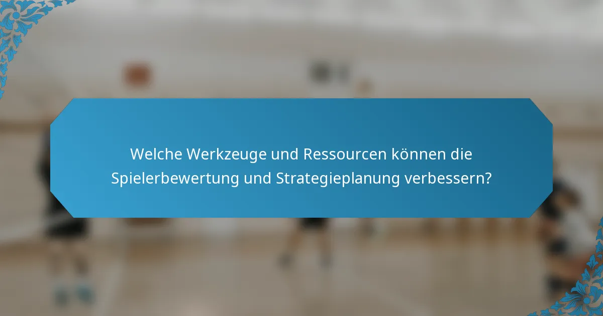Welche Werkzeuge und Ressourcen können die Spielerbewertung und Strategieplanung verbessern?