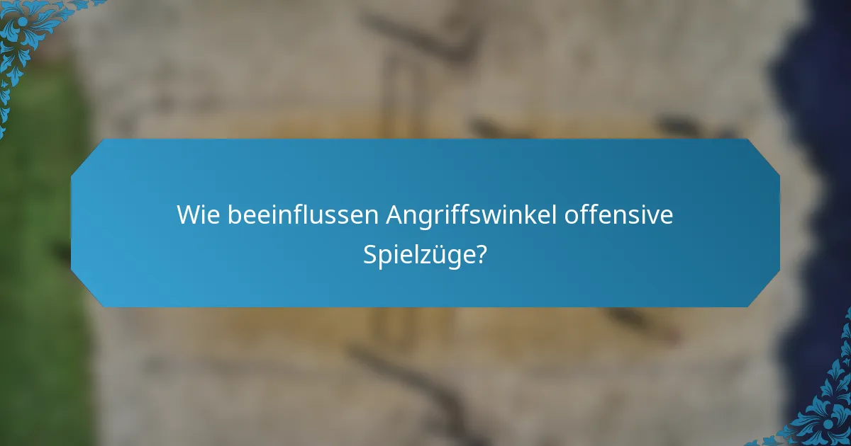 Wie beeinflussen Angriffswinkel offensive Spielzüge?