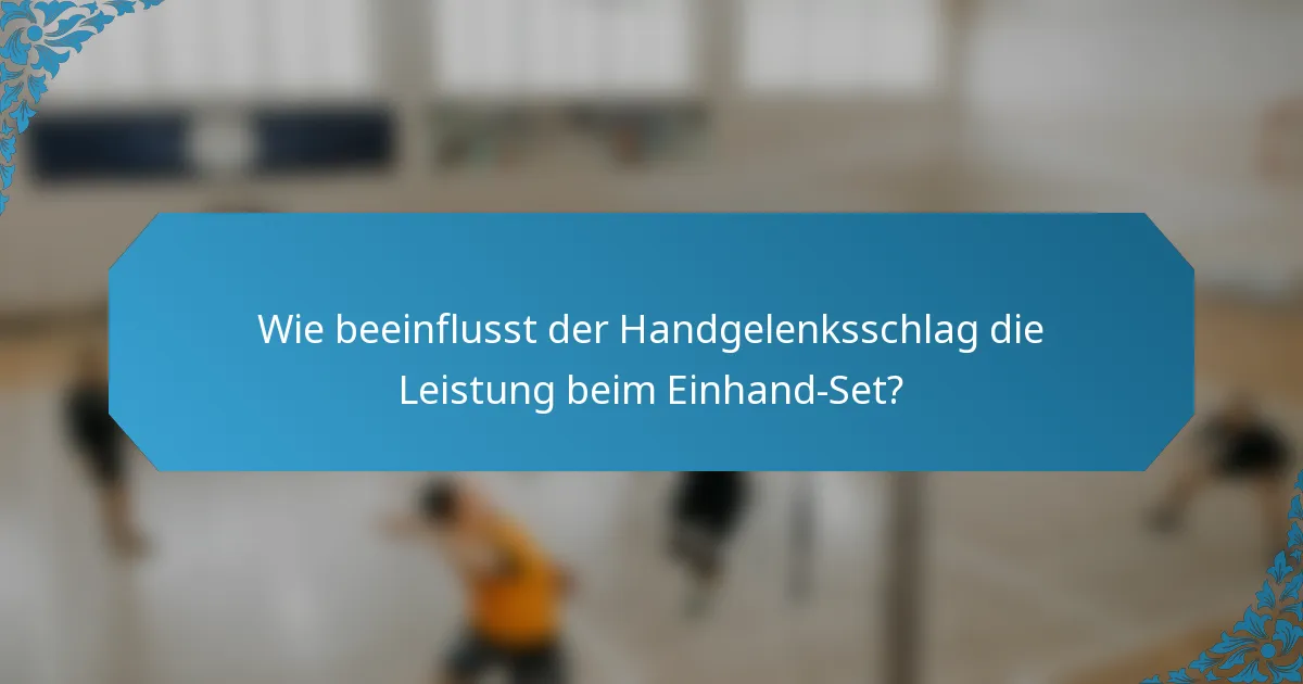 Wie beeinflusst der Handgelenksschlag die Leistung beim Einhand-Set?