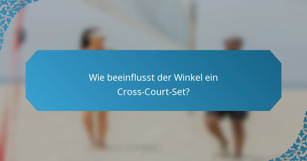 Wie beeinflusst der Winkel ein Cross-Court-Set?