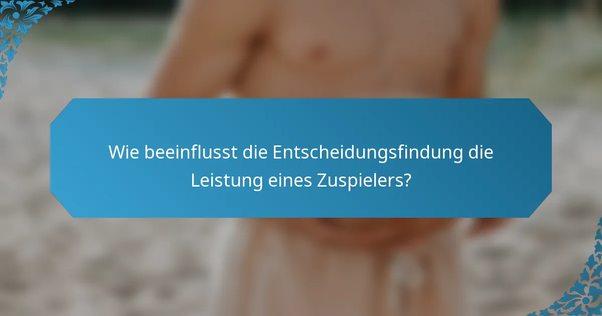 Wie beeinflusst die Entscheidungsfindung die Leistung eines Zuspielers?