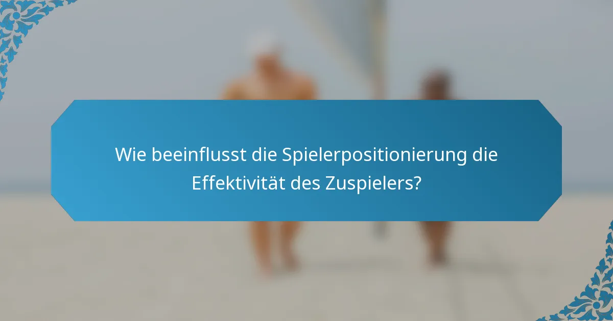 Wie beeinflusst die Spielerpositionierung die Effektivität des Zuspielers?