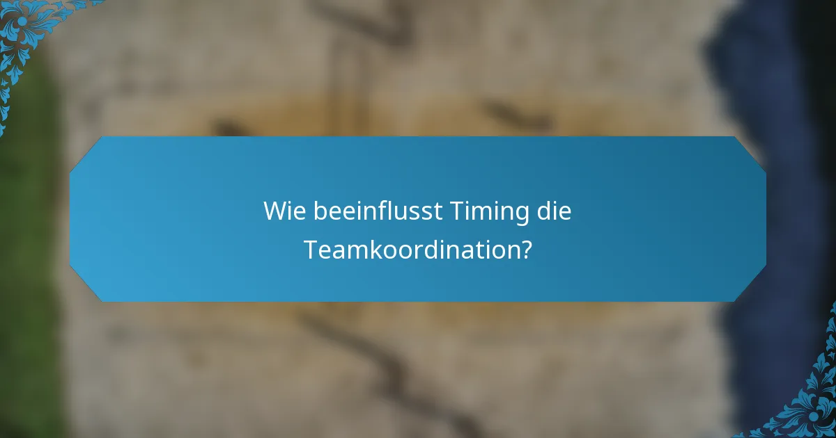 Wie beeinflusst Timing die Teamkoordination?