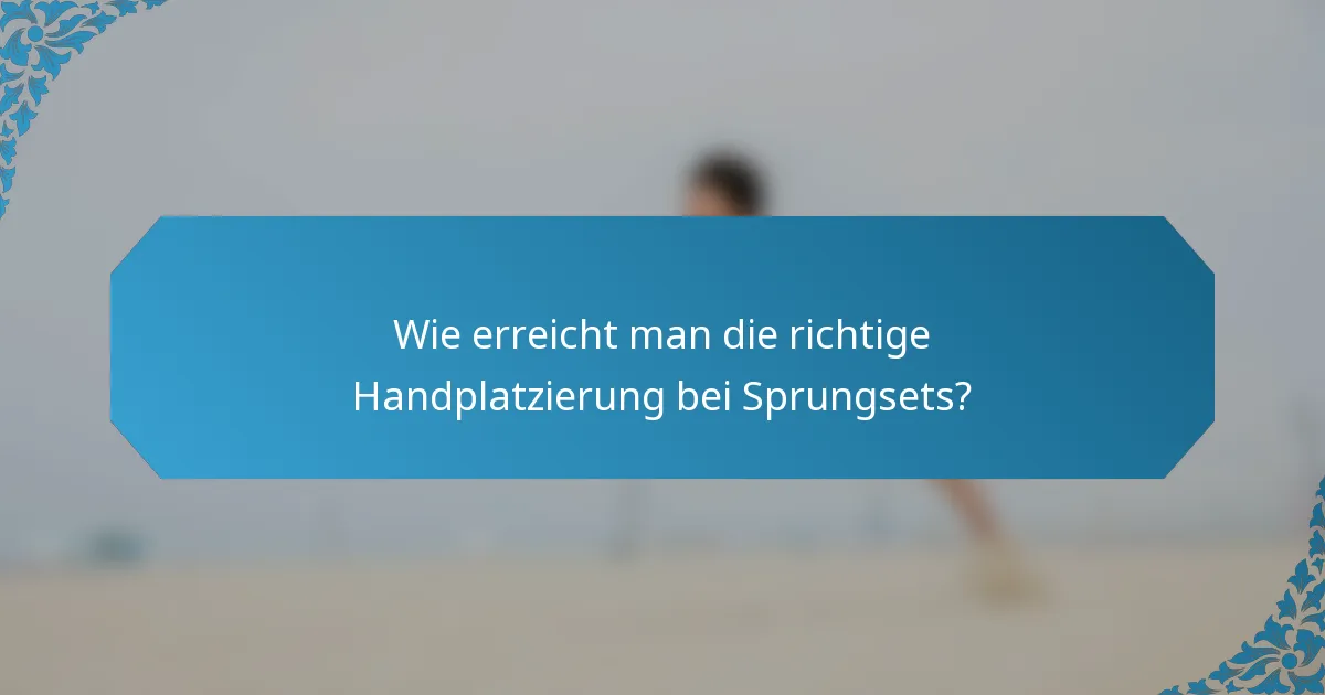 Wie erreicht man die richtige Handplatzierung bei Sprungsets?