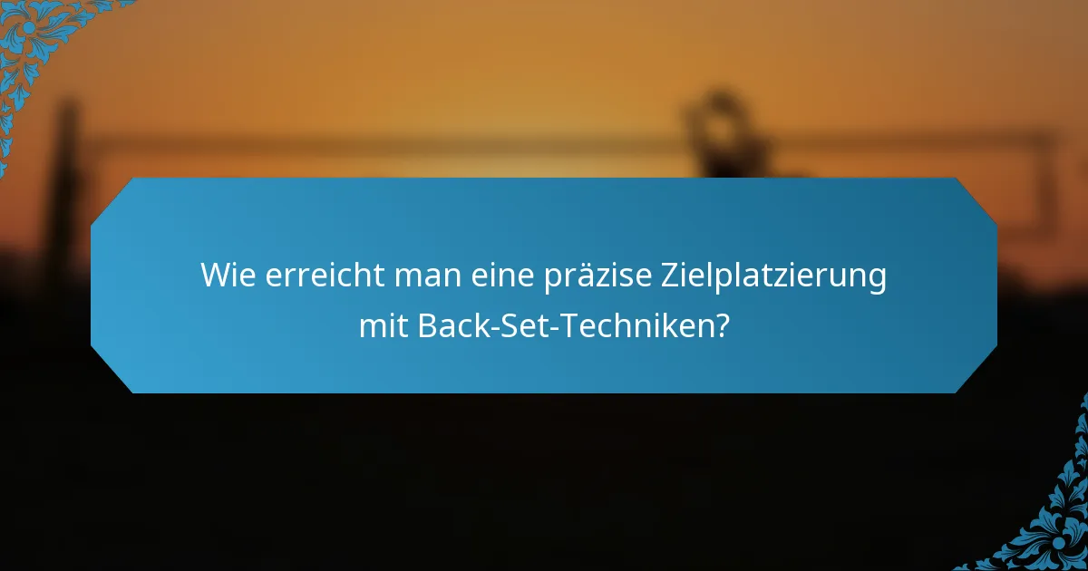Wie erreicht man eine präzise Zielplatzierung mit Back-Set-Techniken?