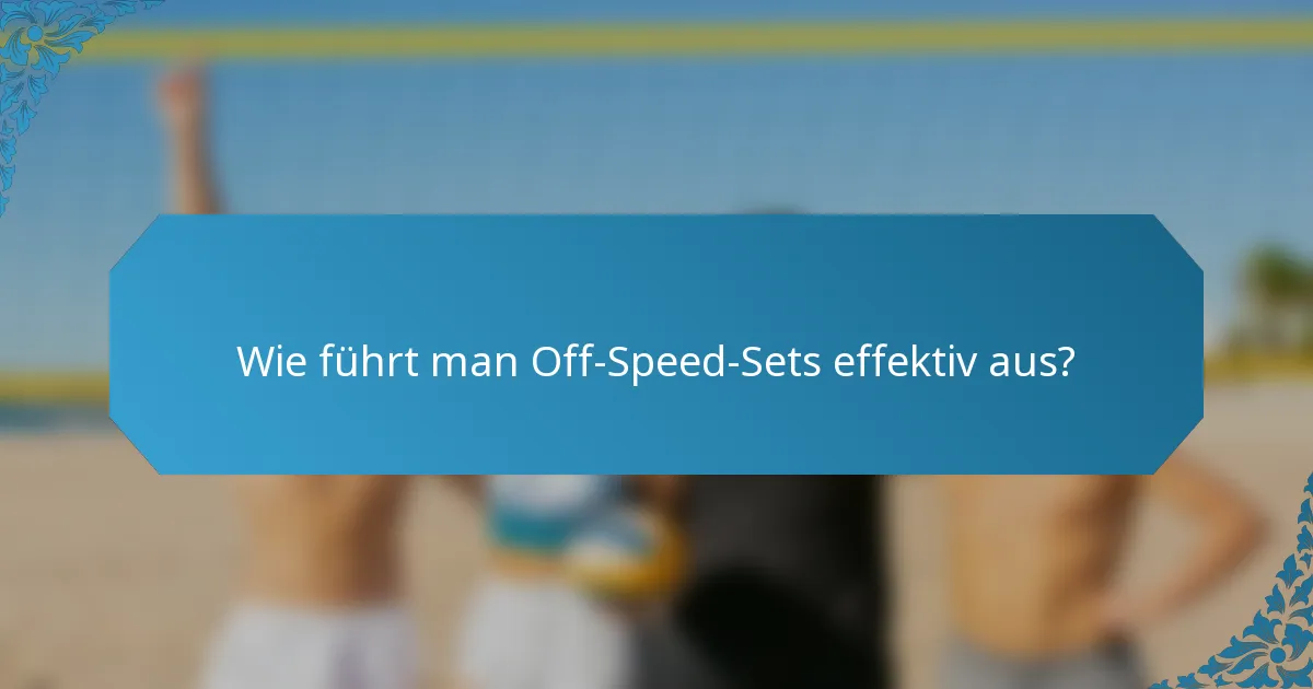 Wie führt man Off-Speed-Sets effektiv aus?