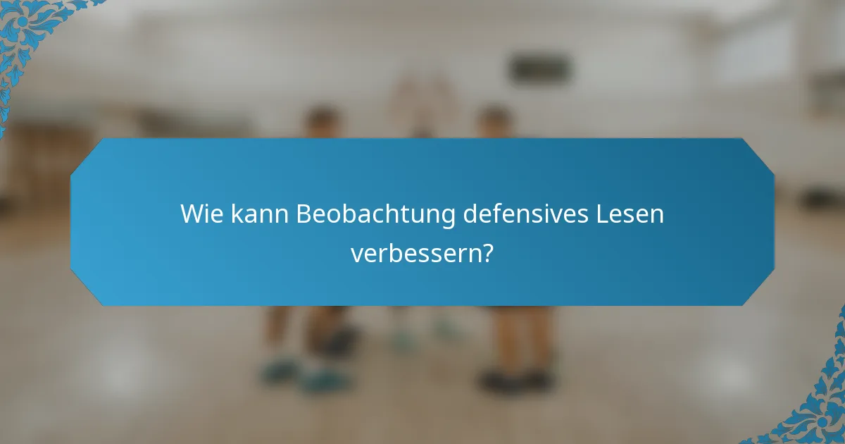 Wie kann Beobachtung defensives Lesen verbessern?