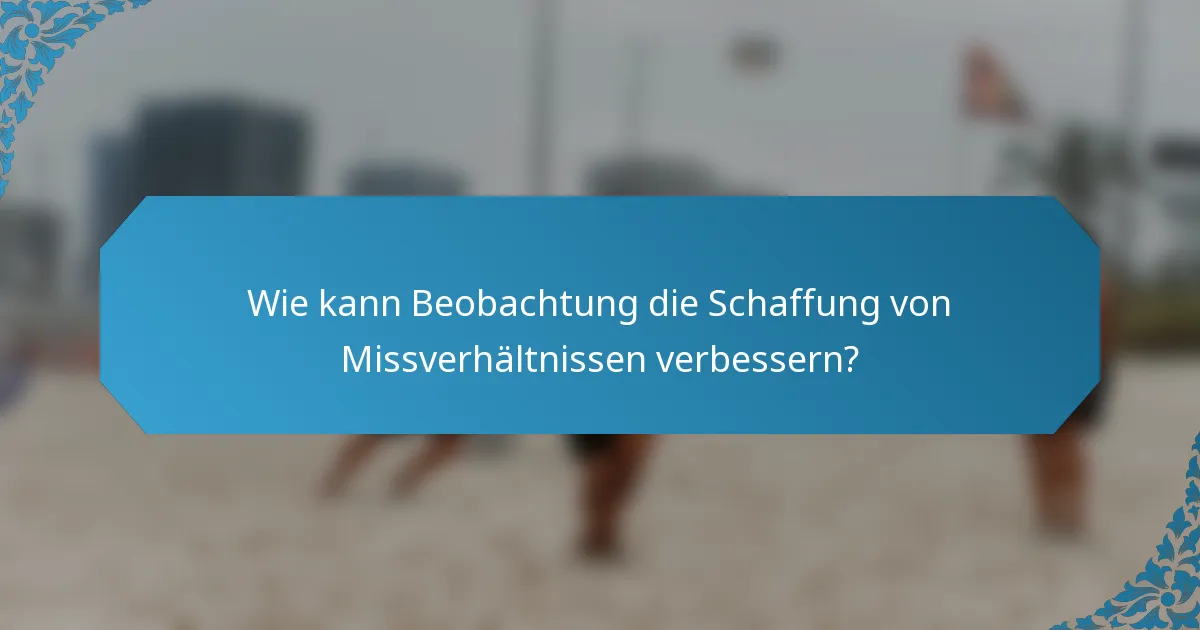 Wie kann Beobachtung die Schaffung von Missverhältnissen verbessern?