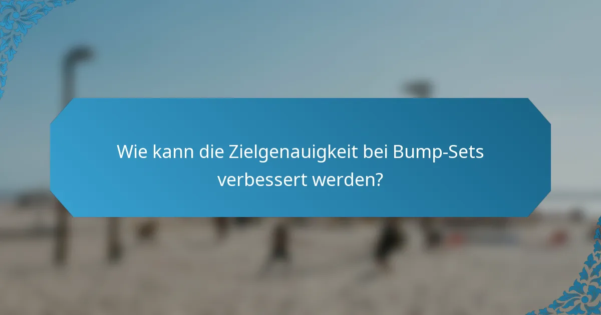 Wie kann die Zielgenauigkeit bei Bump-Sets verbessert werden?