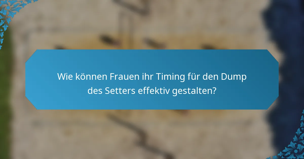 Wie können Frauen ihr Timing für den Dump des Setters effektiv gestalten?