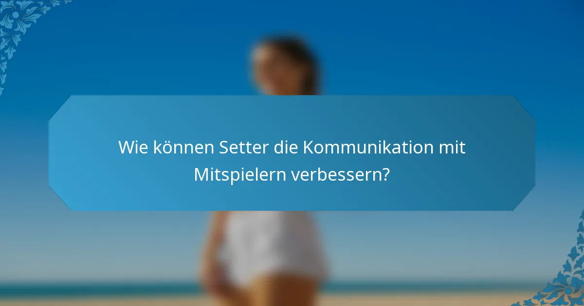 Wie können Setter die Kommunikation mit Mitspielern verbessern?