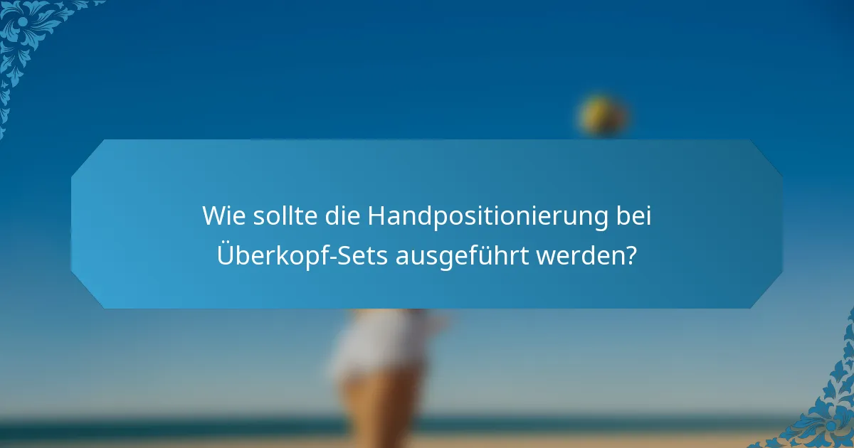 Wie sollte die Handpositionierung bei Überkopf-Sets ausgeführt werden?