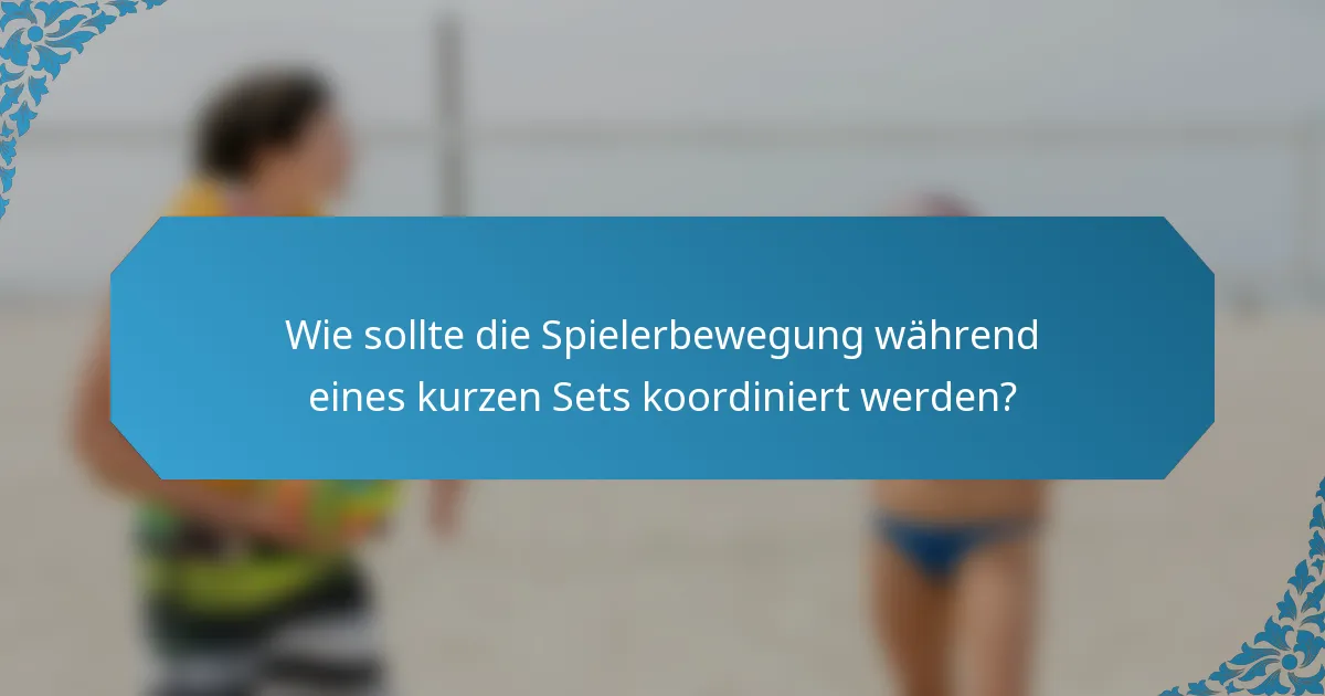Wie sollte die Spielerbewegung während eines kurzen Sets koordiniert werden?