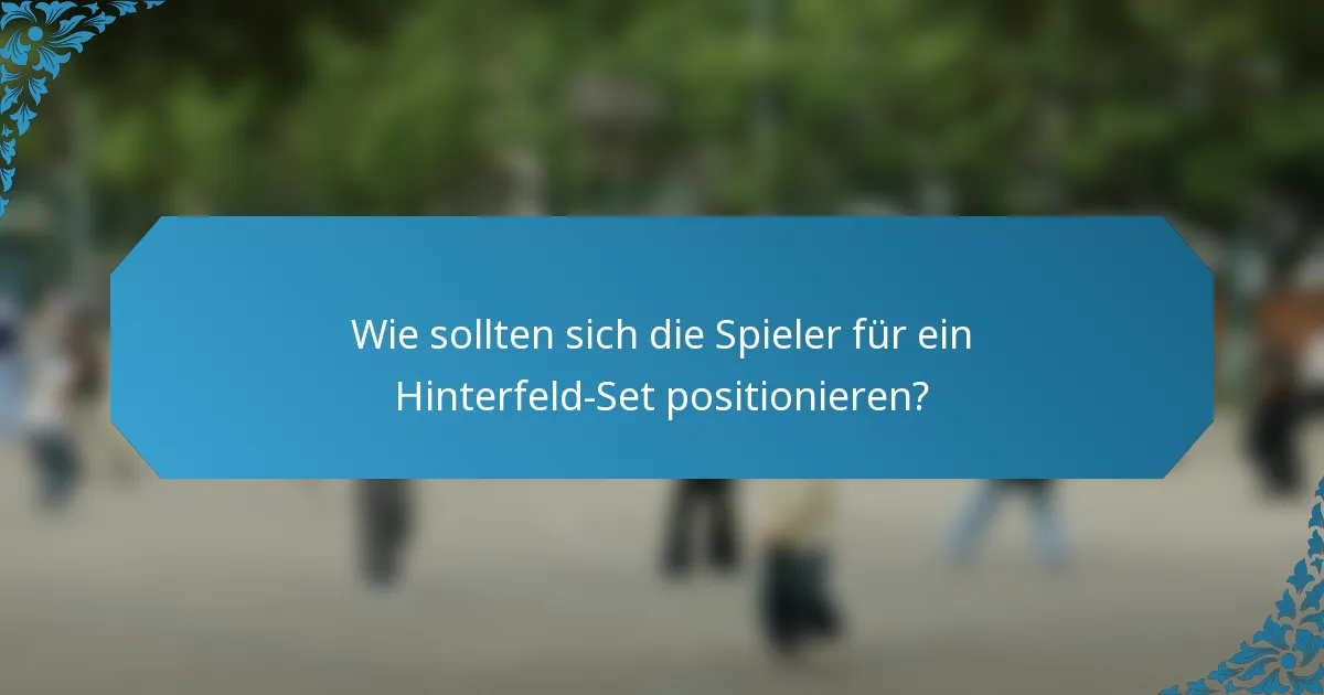 Wie sollten sich die Spieler für ein Hinterfeld-Set positionieren?