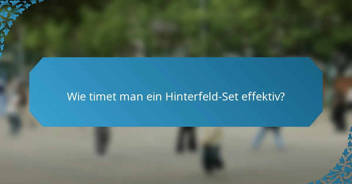 Wie timet man ein Hinterfeld-Set effektiv?