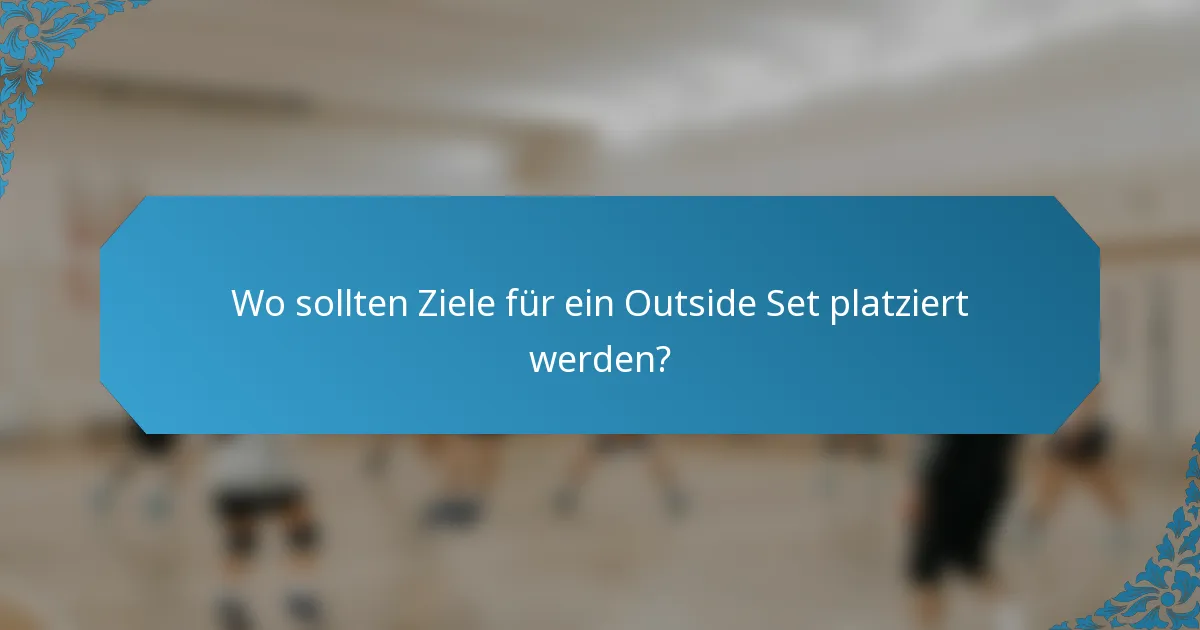 Wo sollten Ziele für ein Outside Set platziert werden?